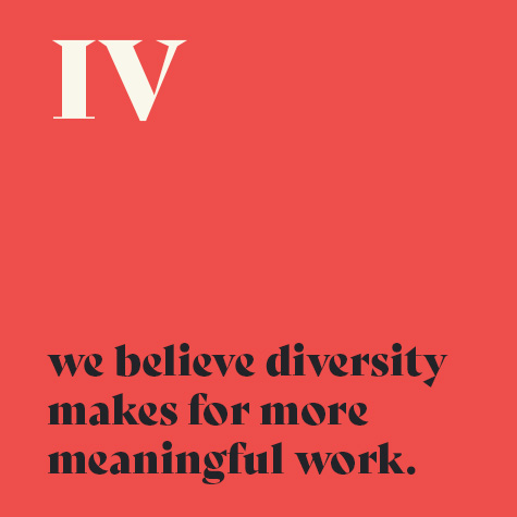 4.    We believe diversity makes for more meaningful work.